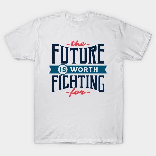 The future is worth fighting for - motivational quote typography T-Shirt by Frispa